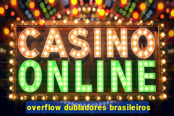 overflow dubladores brasileiros